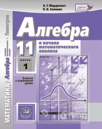 Мордкович А.Г., Семенов П.В. &amp;quot;Алгебра и начала математического анализа&amp;quot; 11 класс. Учебник (базовый и углубленный уровни) в 2-х частях ч1.